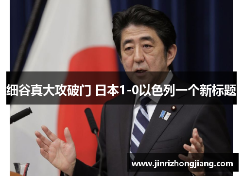 细谷真大攻破门 日本1-0以色列一个新标题