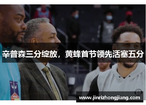 辛普森三分绽放，黄蜂首节领先活塞五分